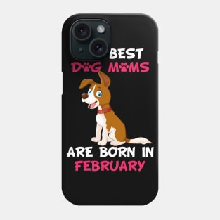 The Best Dog Moms Are Born In February Phone Case