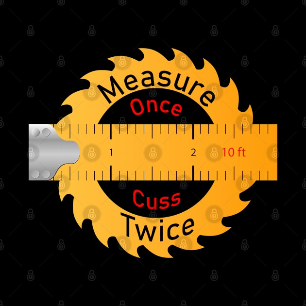 Funny Measure Once Cuss Twice by Dizak Design