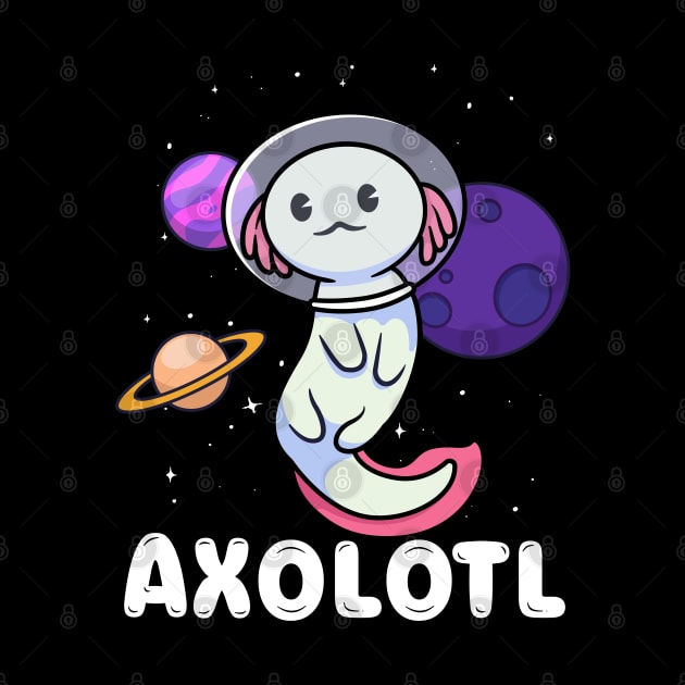 Space Axolotl - Animal Lover Amphibian Mexican Salamander by YouareweirdIlikeyou