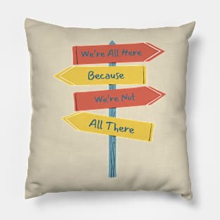 Quirky Sign Post T-Shirt - 'We're All Here Because We're Not All There' Tee - Fun Casual Wear - Unique Gift for Friends Pillow