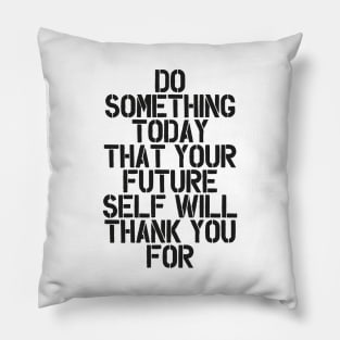 Do Something Today That Your Future Self Will Thank You For in Black and White Pillow