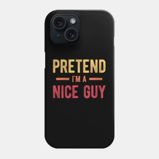 Pretend I'm a Nice Guy Phone Case