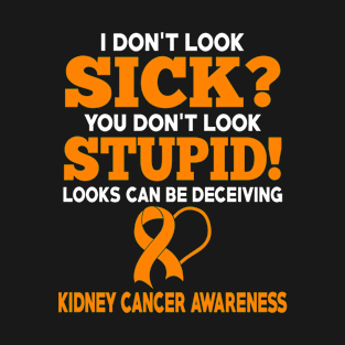 I Don't Look Sick Kidney Cancer Awareness T-Shirt