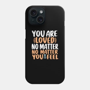 You Are Loved No Matter How You Feel Phone Case