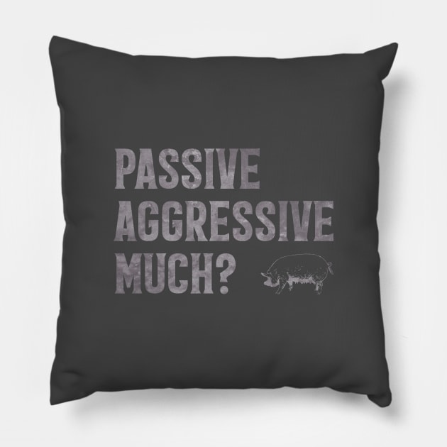 Passive Aggressive Much? Pillow by Phil Tessier