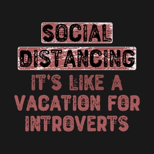 Social Distancing, It's Like a Vacation For Introverts T-Shirt