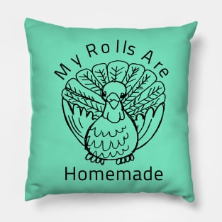 My Rolls Are Homemade Happy Thanksgiving Turkey Day Gift Pillow