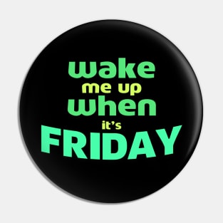 Wake Me Up When It’s Friday Pin