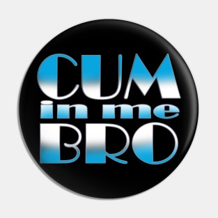 Cum in me Bro Pin