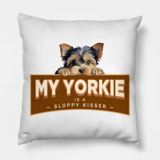 My Yorkie is a Sloppy Kisser Pillow