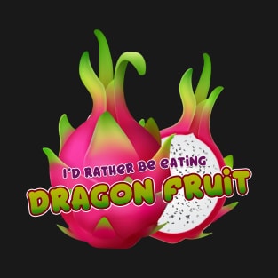 I'd rather be eating Dragon Fruit T-Shirt