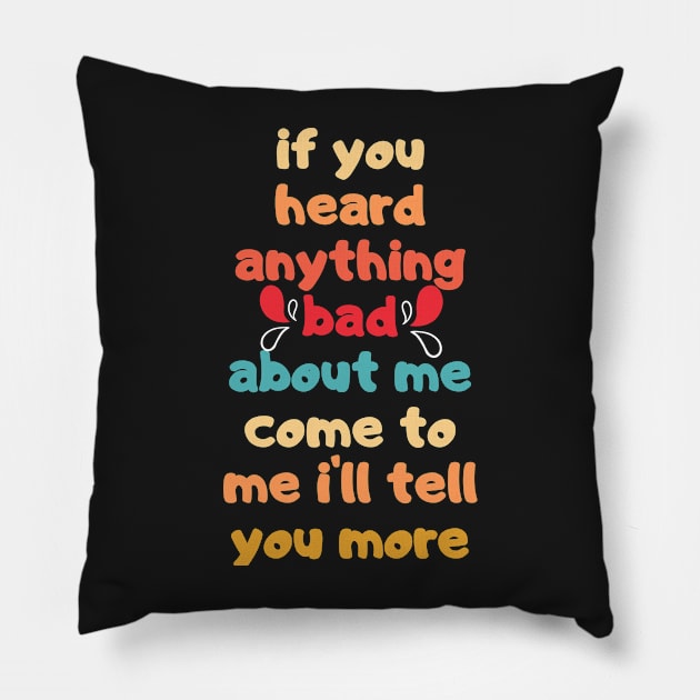 If You Heard Anything Bad About Me Pillow by best4yyou