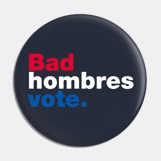 Bad Hombres Vote Pin by fishbiscuit