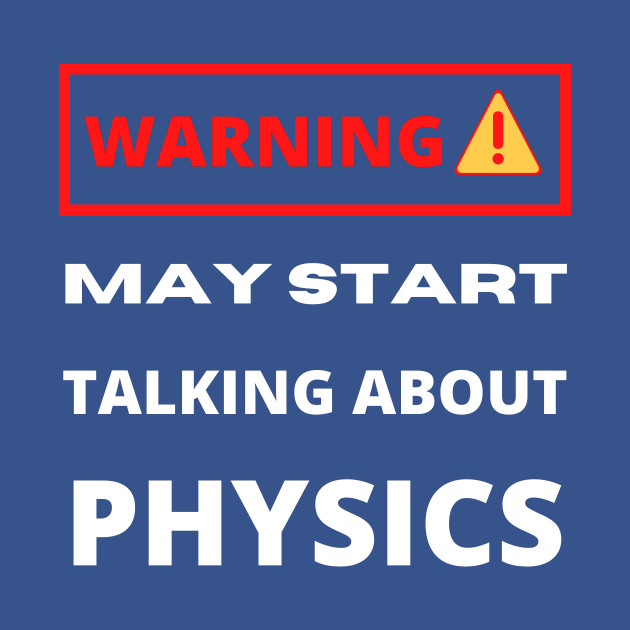 Disover Warning may start talking about Physics - Warning May Start Talking About Physics - T-Shirt