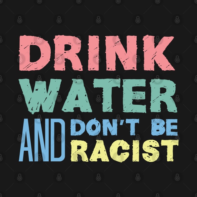 drink water and don’t be racist by bisho2412