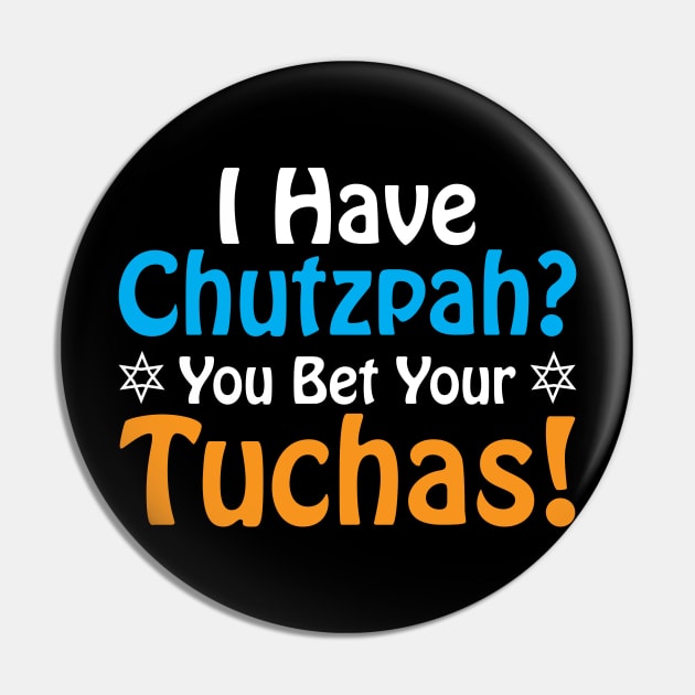 I have Chutzpah? You Bet Your Tuchas Pin by Proud Collection