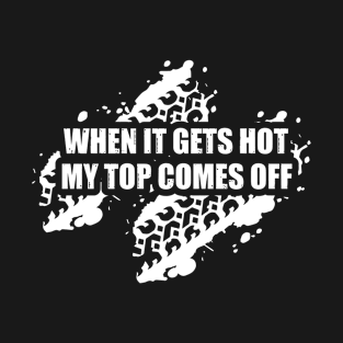 When It Gets Hot My Top Comes Off Mud Lover 4x4 Offroad Jeep T-Shirt