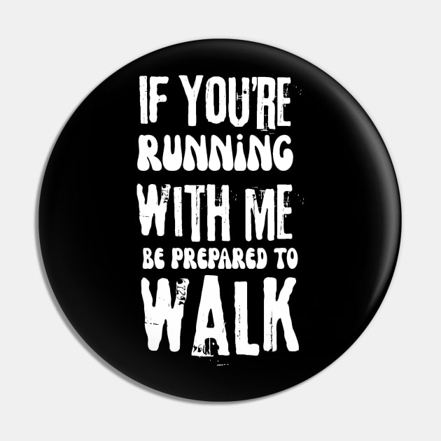 If You're Running With Me Be Prepared To Walk Pin by Teewyld