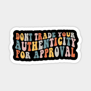 Dont Trade Your Authenticity For Approval Magnet