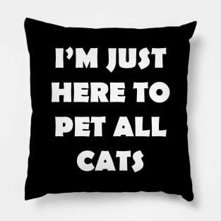 IM JUST HERE TO PET ALL CATS Pillow