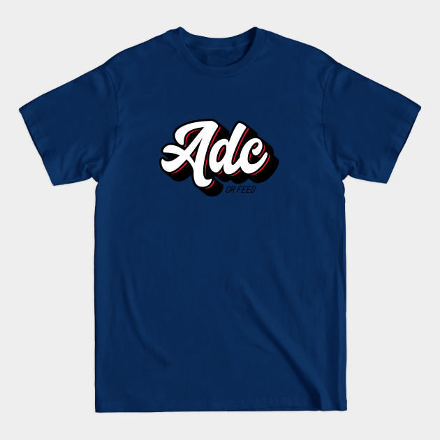 Discover ADC or Feed - League Of Legends - T-Shirt