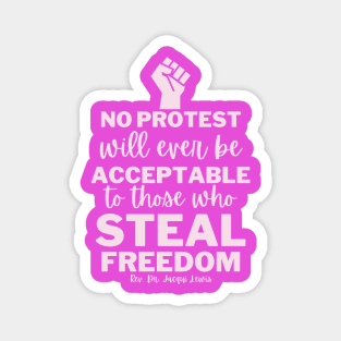 No Protest Will Ever Be Acceptable To Those Who Steal Freedom Magnet