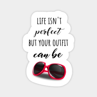 Life Isn't Perfect But Your Outfit Can Be Magnet