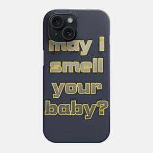 May I smell your baby? Phone Case