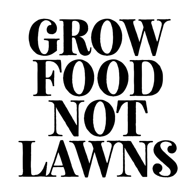 Grow Food Not Lawns by theoddstreet