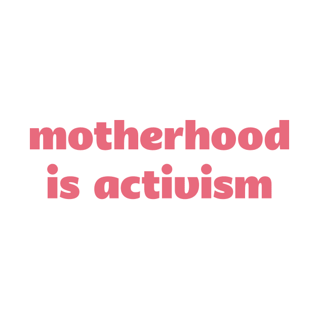 Motherhood is Activism by Liberating Motherhood