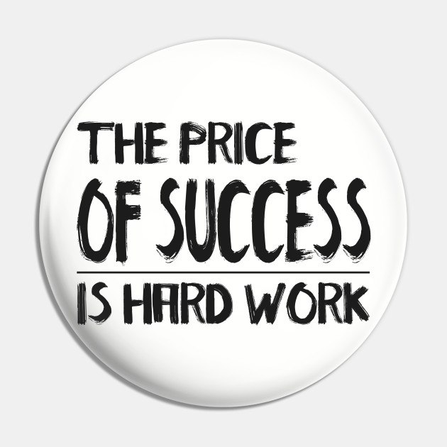 The Price Of Success Is Hard Work Quotes Success Quote Pin Teepublic