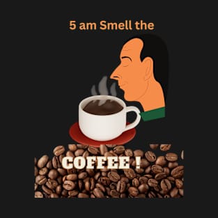 5 am Smell The Coffee! T-Shirt