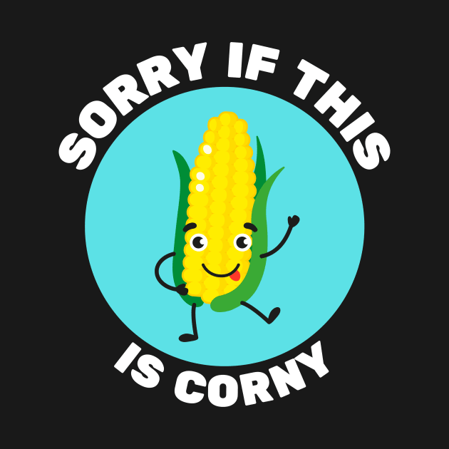 Sorry If This Is Corny | Corn Pun by Allthingspunny