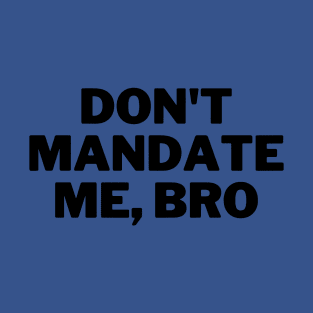 Don't Mandate Me, Bro T-Shirt