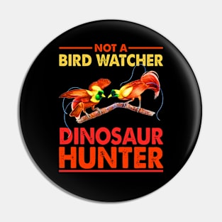 Birdwatching gift Not a Bird Watcher Dinosaur Hunter Pin