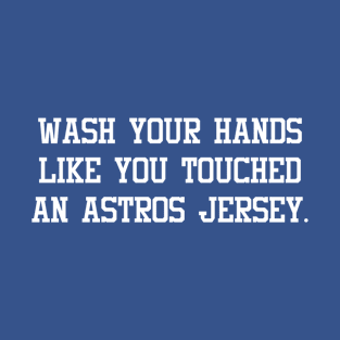 wash your hands like you touched an astros jersey T-Shirt