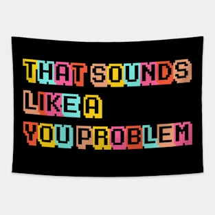 That Sounds Like a YOU Problem! Tapestry