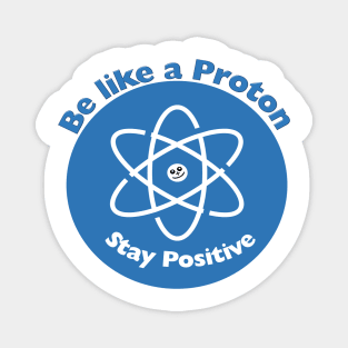Stay Positive Like a Proton Funny Science gift Magnet