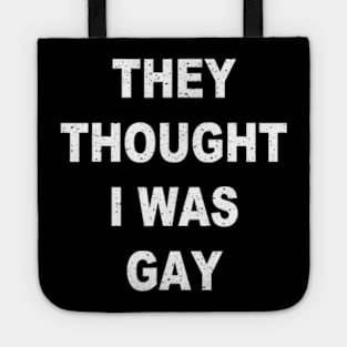 They Thought I Was Gay Funny Tote