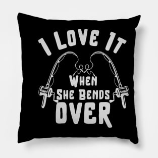 I LOVE IT WHEN SHE BENDS OVER FUNNY FISHING GIFT Pillow