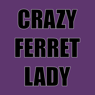 Crazy Ferret Lady T-Shirt