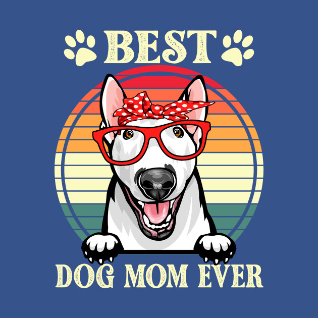 Discover Funny Best Bull Terrier Dog Mom For Dog Lover Gift Idea - Dog Mom Gifts - T-Shirt