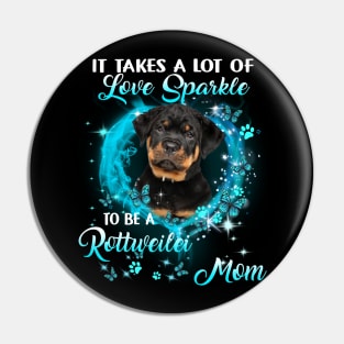 It Takes A Lot Of Love Sparkle To Be A Rottweiler Mom Pin