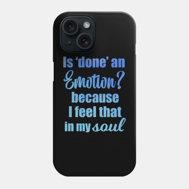 Is Done an Emotion Because I Feel That in my Soul Phone Case by Moon Lit Fox