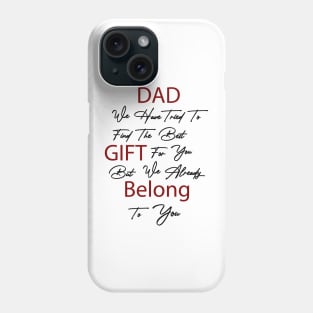 Dad we have tried to find the best gift for you but we already belong to you Phone Case