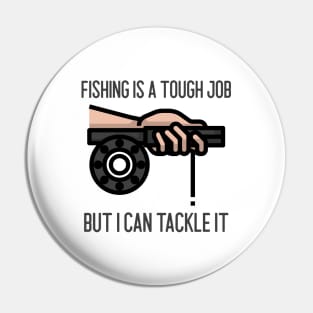 Fishing Is A Tough Job But I Can Tackle It Pin