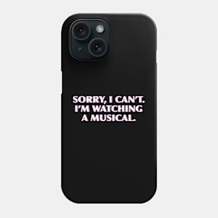 Sorry, I can't. I'm watching musicals Phone Case