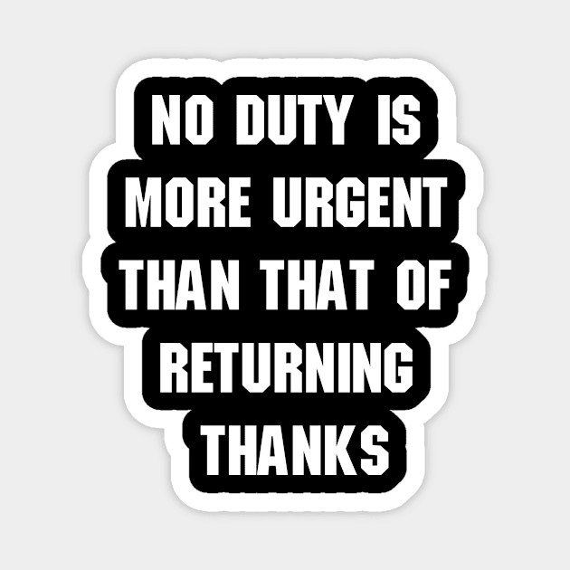 No duty is more urgent than that of returning thanks Magnet by mn9