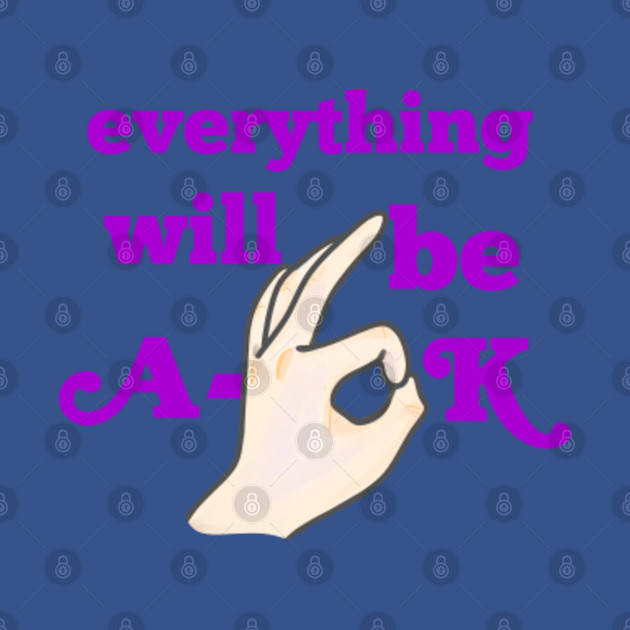 Disover EVERYTHING WILL BE A-OK - A Ok - T-Shirt