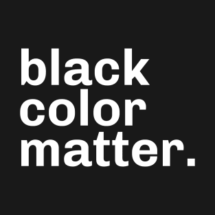 Black color matter. T-Shirt